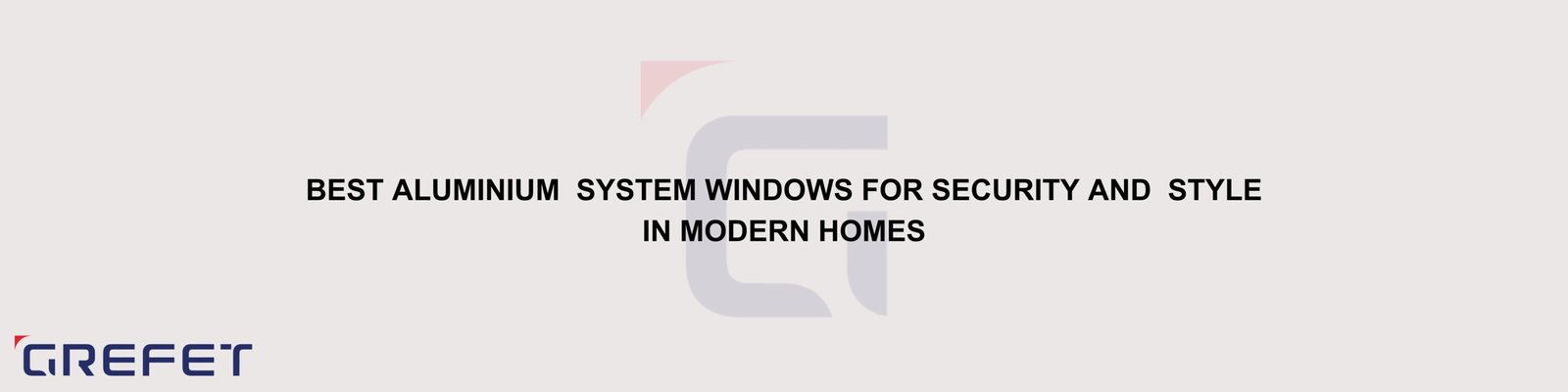 Best Aluminium System Windows for Security and Style in Modern Homes