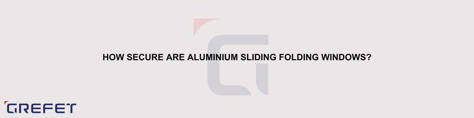 How Secure Are Aluminium Sliding Folding Windows?