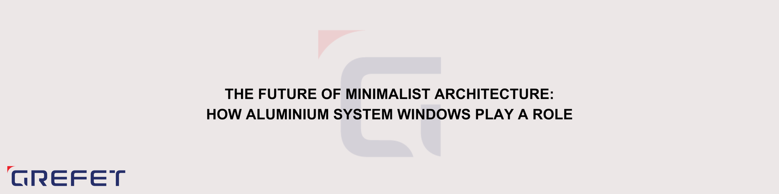 The Future of Minimalist Architecture: How Aluminium System Windows Play a Role